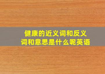 健康的近义词和反义词和意思是什么呢英语