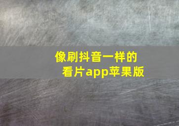 像刷抖音一样的看片app苹果版