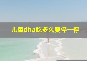 儿童dha吃多久要停一停