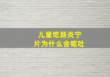 儿童吃肠炎宁片为什么会呕吐