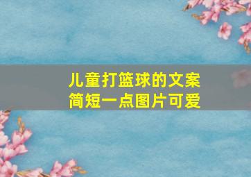 儿童打篮球的文案简短一点图片可爱