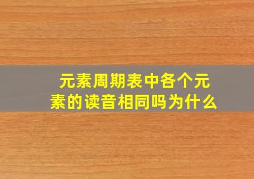 元素周期表中各个元素的读音相同吗为什么