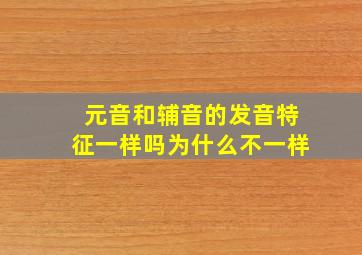 元音和辅音的发音特征一样吗为什么不一样