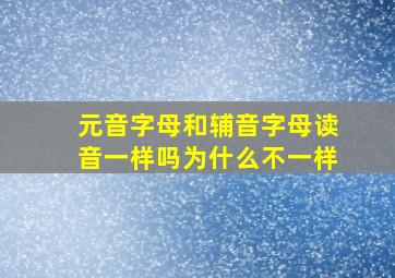 元音字母和辅音字母读音一样吗为什么不一样