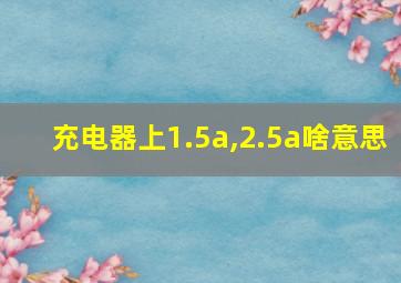 充电器上1.5a,2.5a啥意思