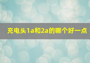 充电头1a和2a的哪个好一点