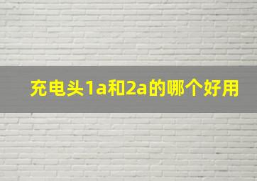 充电头1a和2a的哪个好用