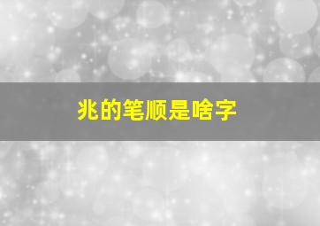 兆的笔顺是啥字