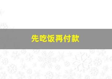 先吃饭再付款