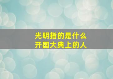 光明指的是什么开国大典上的人