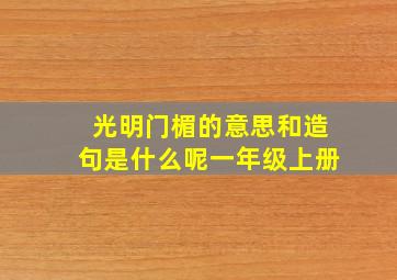 光明门楣的意思和造句是什么呢一年级上册