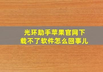 光环助手苹果官网下载不了软件怎么回事儿