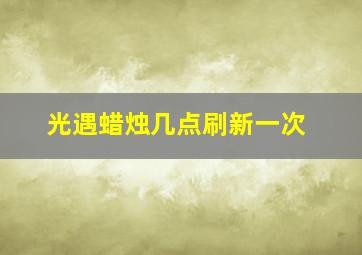 光遇蜡烛几点刷新一次