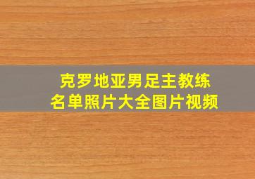 克罗地亚男足主教练名单照片大全图片视频