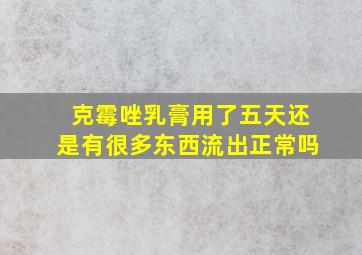 克霉唑乳膏用了五天还是有很多东西流出正常吗