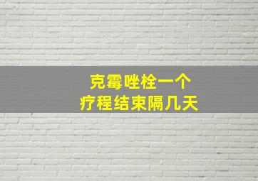 克霉唑栓一个疗程结束隔几天