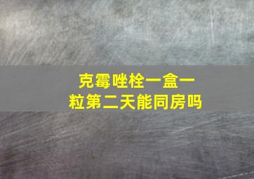 克霉唑栓一盒一粒第二天能同房吗