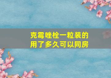 克霉唑栓一粒装的用了多久可以同房