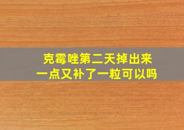 克霉唑第二天掉出来一点又补了一粒可以吗