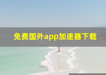 免费国外app加速器下载