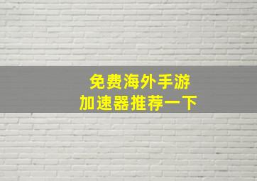 免费海外手游加速器推荐一下