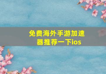 免费海外手游加速器推荐一下ios