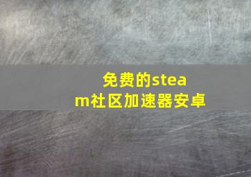 免费的steam社区加速器安卓