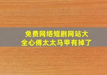 免费网络短剧网站大全心傅太太马甲有掉了