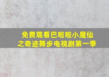 免费观看巴啦啦小魔仙之奇迹舞步电视剧第一季