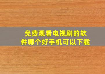 免费观看电视剧的软件哪个好手机可以下载