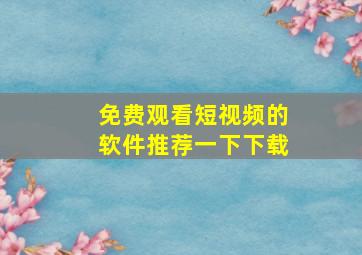 免费观看短视频的软件推荐一下下载