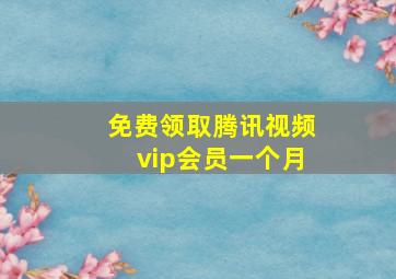 免费领取腾讯视频vip会员一个月