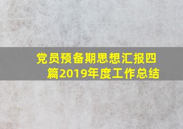 党员预备期思想汇报四篇2019年度工作总结