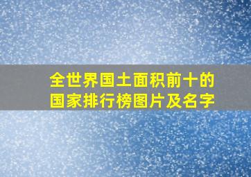 全世界国土面积前十的国家排行榜图片及名字