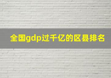 全国gdp过千亿的区县排名