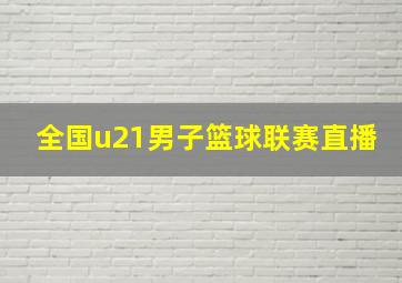 全国u21男子篮球联赛直播