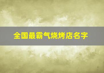 全国最霸气烧烤店名字