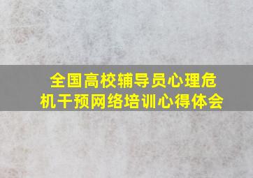 全国高校辅导员心理危机干预网络培训心得体会