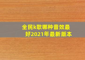 全民k歌哪种音效最好2021年最新版本