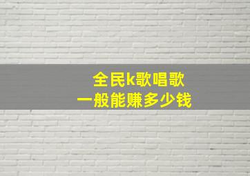 全民k歌唱歌一般能赚多少钱