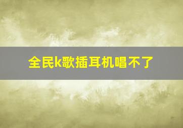 全民k歌插耳机唱不了