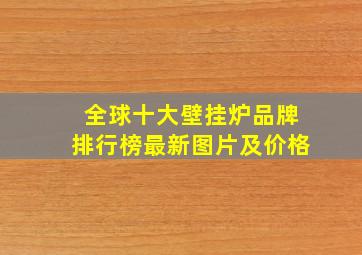 全球十大壁挂炉品牌排行榜最新图片及价格