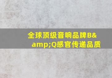 全球顶级音响品牌B&Q感官传递品质