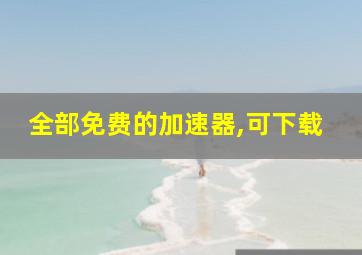 全部免费的加速器,可下载