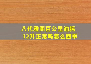 八代雅阁百公里油耗12升正常吗怎么回事