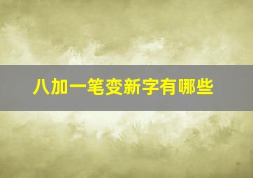 八加一笔变新字有哪些