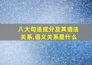 八大句法成分及其语法关系,语义关系是什么