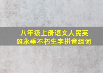 八年级上册语文人民英雄永垂不朽生字拼音组词