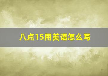 八点15用英语怎么写