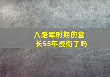 八路军时期的营长55年授衔了吗